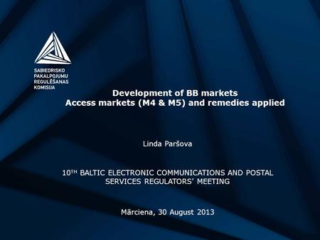 Development of BB markets Access markets (M4 & M5) and remedies applied Linda Paršova 10 TH BALTIC ELECTRONIC COMMUNICATIONS AND POSTAL SERVICES REGULATORS’