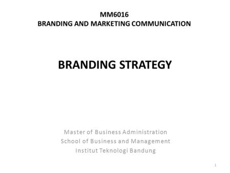 MM6016 BRANDING AND MARKETING COMMUNICATION Master of Business Administration School of Business and Management Institut Teknologi Bandung BRANDING STRATEGY.