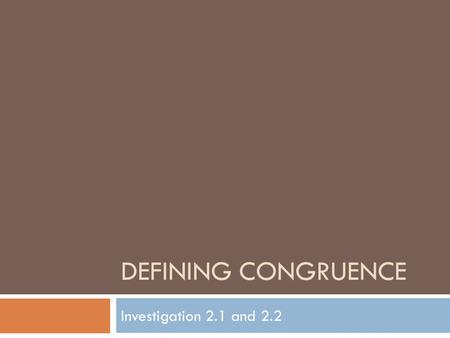 Defining Congruence Investigation 2.1 and 2.2.