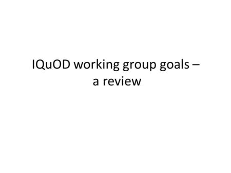 IQuOD working group goals – a review. Members : Catia Domingues (group leader) – Tim Boyer – Gustavo Goni – Viktor Gouretski – Nathan Bindoff – Steve.