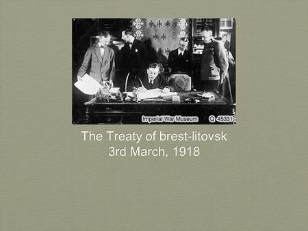 The Treaty of brest-litovsk 3rd March, 1918 The Treaty of brest-litovsk 3rd March, 1918.