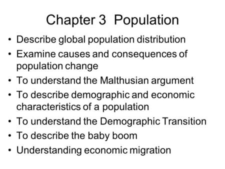 Chapter 3 Population Describe global population distribution Examine causes and consequences of population change To understand the Malthusian argument.