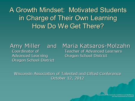 A Growth Mindset: Motivated Students in Charge of Their Own Learning How Do We Get There? Amy Miller and Maria Katsaros-Molzahn Coordinator of Teacher.
