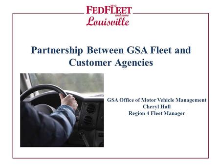 Partnership Between GSA Fleet and Customer Agencies GSA Office of Motor Vehicle Management Cheryl Hall Region 4 Fleet Manager.