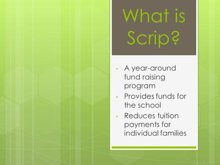A year-around fund raising program Provides funds for the school Reduces tuition payments for individual families What is Scrip?