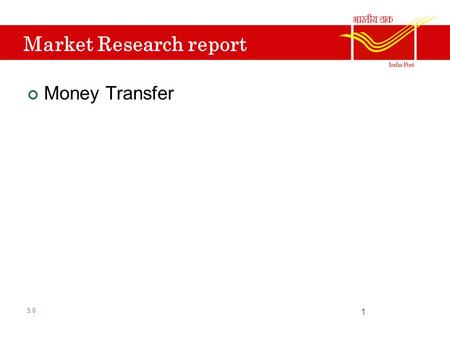 Market Research report Money Transfer 5.0 1. Products and service categories Speed Post International Parcel Post Express Parcel Post Postal Life Insurance.