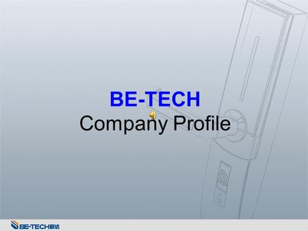 BE-TECH Company Profile. Company Information Date of Establishment: July 23rd, 1996 Legal Representative: Chen Weixi Business Category: R & D, manufacturing.