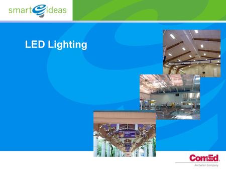 LED Lighting. 2 Overview LED Technology Background LED Testing Energy Star DOE Design Lights Consortium ComEd SmartIdeas program.