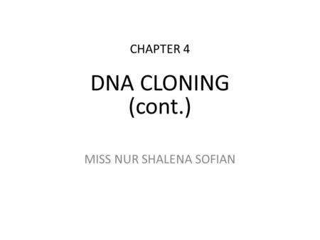 CHAPTER 4 DNA CLONING (cont.) MISS NUR SHALENA SOFIAN.