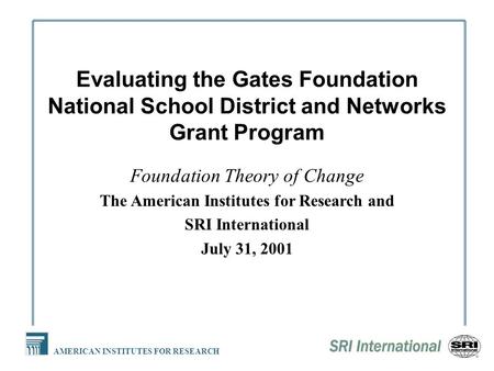 AMERICAN INSTITUTES FOR RESEARCH Evaluating the Gates Foundation National School District and Networks Grant Program Foundation Theory of Change The American.