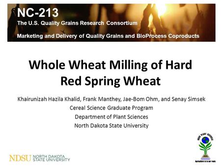 NC-213 The U.S. Quality Grains Research Consortium Marketing and Delivery of Quality Grains and BioProcess Coproducts Whole Wheat Milling of Hard Red Spring.