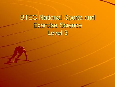 BTEC National Sports and Exercise Science Level 3.