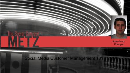 Social Media Customer Management 101 Adam Metz, Principal.