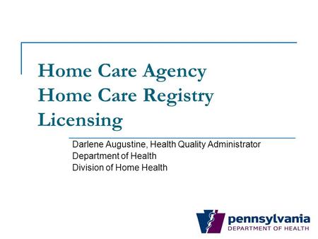 Home Care Agency Home Care Registry Licensing Darlene Augustine, Health Quality Administrator Department of Health Division of Home Health.