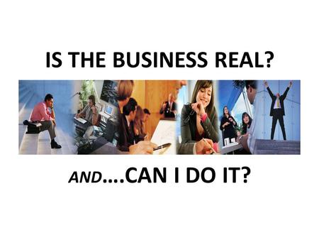 IS THE BUSINESS REAL? AND ….CAN I DO IT?. WHAT ARE YOUR OPTIONS? IT’S TOUGH OUT THERE.