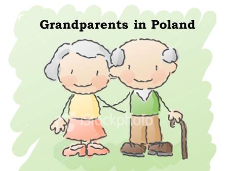 Grandparents in Poland. Basic facts Polish grandparens usualy live with their family or near to them. Often they look after grandchildren when the parens.
