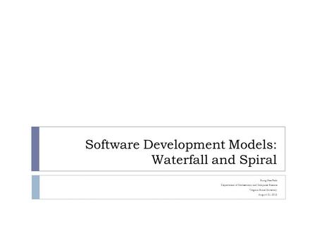 Software Development Models: Waterfall and Spiral Sung Hee Park Department of Mathematics and Computer Science Virginia State University August 21, 2012.