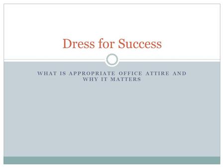 WHAT IS APPROPRIATE OFFICE ATTIRE AND WHY IT MATTERS Dress for Success.