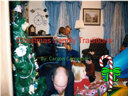 Christmas Family Traditions By: Carson Cameron What are some good traditions you And your family do during the Christmas holidays?
