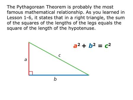 The Pythagorean Theorem is probably the most famous mathematical relationship. As you learned in Lesson 1-6, it states that in a right triangle, the sum.