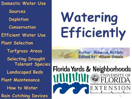 1 Watering Efficiently Author: Rebecca McNair Edited by: Allison Steele Domestic Water Use Sources Depletion Conservation Efficient Water Use Plant Selection.