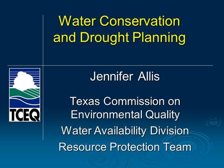 Water Conservation and Drought Planning Jennifer Allis Texas Commission on Environmental Quality Water Availability Division Resource Protection Team.