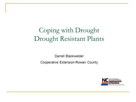 Coping with Drought Drought Resistant Plants Darrell Blackwelder Cooperative Extension-Rowan County.