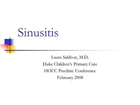 Sinusitis Laura Saldivar, M.D. Duke Children’s Primary Care HOCC Preclinic Conference February 2008.