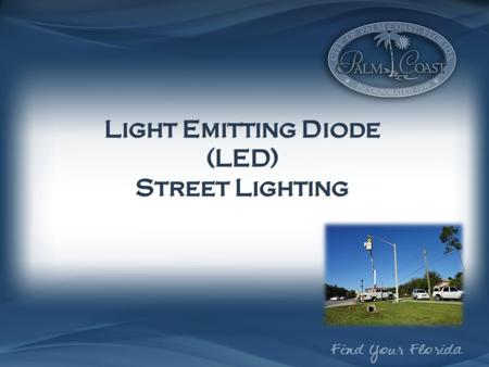 Light Emitting Diode (LED) Street Lighting. Strategic Action Plan 2014 & 2015 Performance Measures: Tracking FP&L Pilot Project on Palm Coast Parkway.