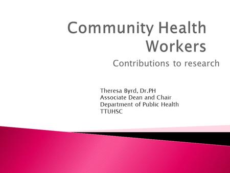 Contributions to research Theresa Byrd, Dr.PH Associate Dean and Chair Department of Public Health TTUHSC.