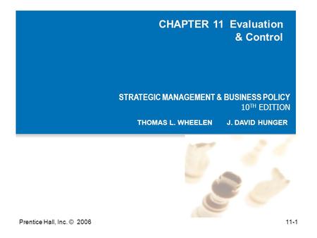 Prentice Hall, Inc. © 200611-1 STRATEGIC MANAGEMENT & BUSINESS POLICY 10 TH EDITION THOMAS L. WHEELEN J. DAVID HUNGER CHAPTER 11 Evaluation & Control.
