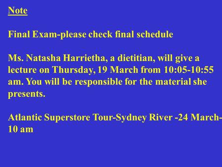 Note Final Exam-please check final schedule Ms. Natasha Harrietha, a dietitian, will give a lecture on Thursday, 19 March from 10:05-10:55 am. You will.