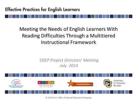 Meeting the Needs of English Learners With Reading Difficulties Through a Multitiered Instructional Framework OSEP Project Directors’ Meeting July 2014.