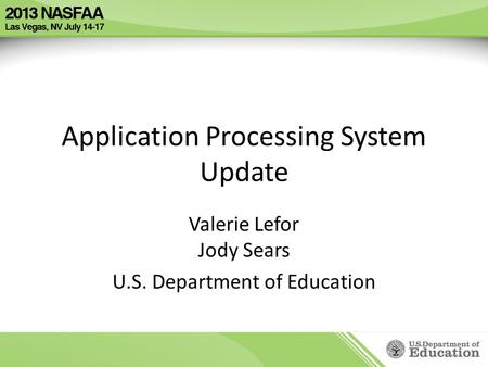 Application Processing System Update Valerie Lefor Jody Sears U.S. Department of Education.