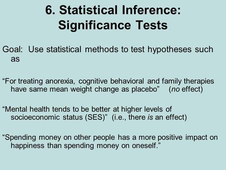6. Statistical Inference: Significance Tests Goal: Use statistical methods to test hypotheses such as “For treating anorexia, cognitive behavioral and.