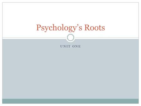 Psychology’s Roots Unit One.