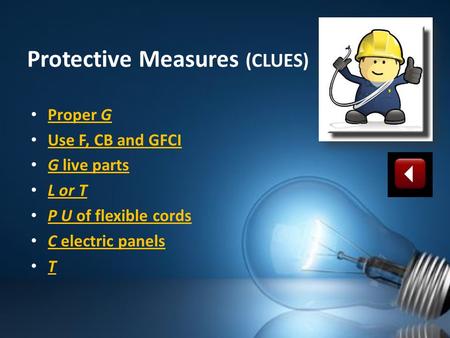 Protective Measures (CLUES) Proper G Proper G Use F, CB and GFCI G live parts G live parts L or T P U of flexible cords P U of flexible cords C electric.