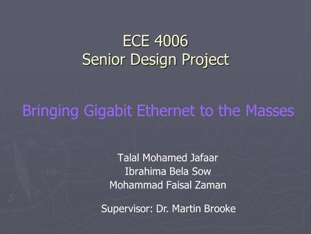 ECE 4006 Senior Design Project Talal Mohamed Jafaar Ibrahima Bela Sow Mohammad Faisal Zaman Bringing Gigabit Ethernet to the Masses Supervisor: Dr. Martin.