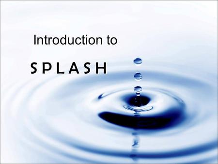 Introduction to S P L A S H S P L A S H. S how P eople L ove A nd S hare H im SPLASH is –Simple –Direct –Fun –Natural –Story based –Supernaturally empowered.