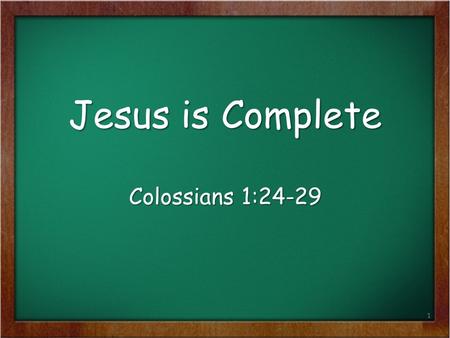 Jesus is Complete Colossians 1:24-29.