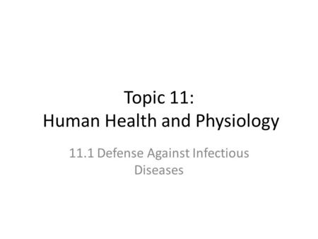 Topic 11: Human Health and Physiology 11.1 Defense Against Infectious Diseases.