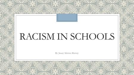 RACISM IN SCHOOLS By Jenny Mower Howey. Helping to Stop Racism ◦There are many stereotypes involved in the local schooling systems. ◦When we intergrade.