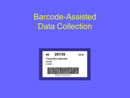 Barcode-Assisted Data Collection. System Overview PC(s) with Label Software Forms Software Thermal printer Labels Pot Stakes GRIN Database Send to printer.