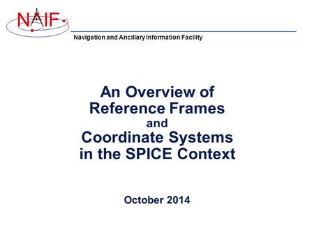 An Overview of Reference Frames and Coordinate Systems in the SPICE Context October 2014.