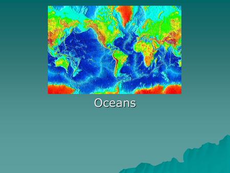 Oceans. Cues  World Oceans  Seas  Properties of Ocean Water  Elements  Salinity  Sources  Salinity Levels  Gases  Temperature  Ocean Floor 