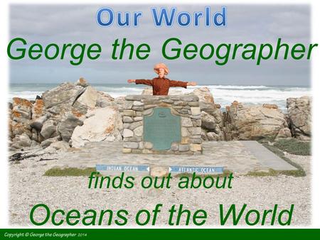 George the Geographer finds out about Oceans of the World.
