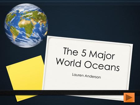 The 5 Major World Oceans Lauren Anderson.