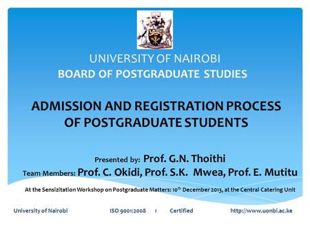 UNIVERSITY OF NAIROBI BOARD OF POSTGRADUATE STUDIES University of Nairobi ISO 9001:2008 1 Certified  ADMISSION AND REGISTRATION PROCESS.