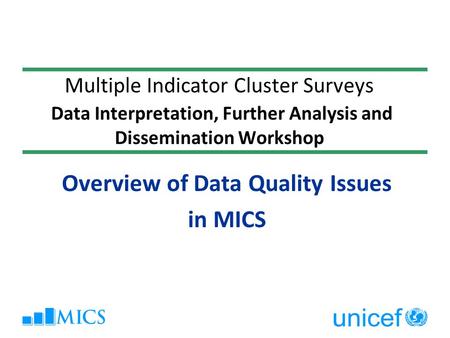 Multiple Indicator Cluster Surveys Data Interpretation, Further Analysis and Dissemination Workshop Overview of Data Quality Issues in MICS.