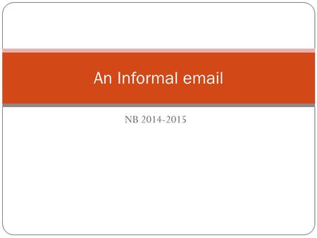 NB 2014-2015 An Informal email. Read the following email.